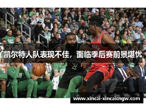 凯尔特人队表现不佳，面临季后赛前景堪忧