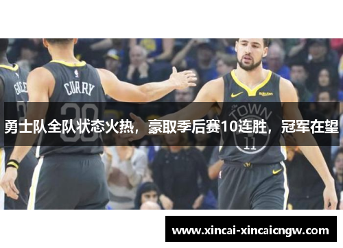 勇士队全队状态火热，豪取季后赛10连胜，冠军在望