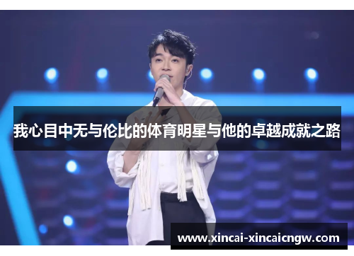我心目中无与伦比的体育明星与他的卓越成就之路