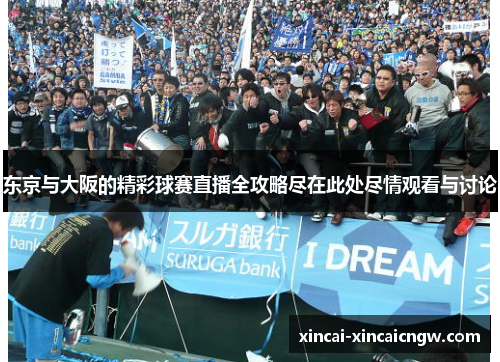 东京与大阪的精彩球赛直播全攻略尽在此处尽情观看与讨论