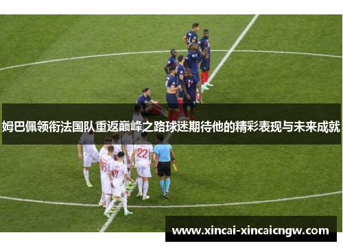 姆巴佩领衔法国队重返巅峰之路球迷期待他的精彩表现与未来成就